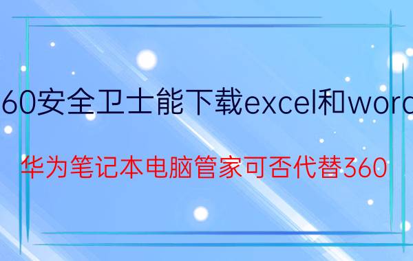 360安全卫士能下载excel和word吗 华为笔记本电脑管家可否代替360？